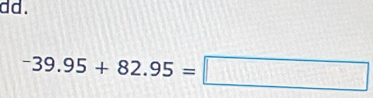 dd .
-39.95+82.95=□