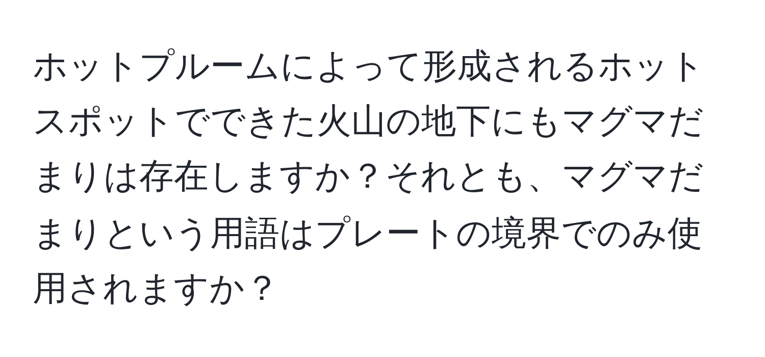 ホットプルームによって形成されるホットスポットでできた火山の地下にもマグマだまりは存在しますか？それとも、マグマだまりという用語はプレートの境界でのみ使用されますか？