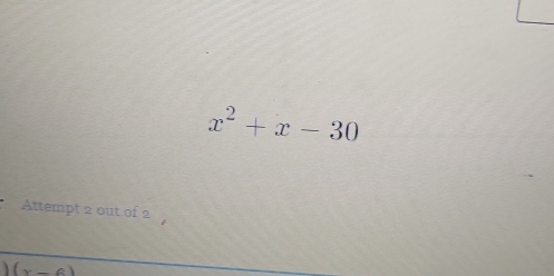 x^2+x-30
Attempt 2 out of 2
(x-6)