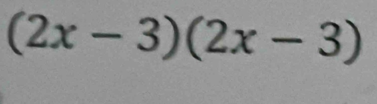 (2x-3)(2x-3)