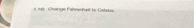 1.16) Change Fahrenheit to Celsius.