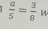  a/5 = 3/8  W