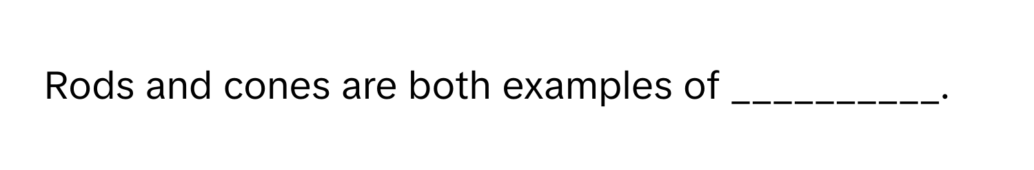 Rods and cones are both examples of __________.