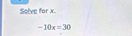 Solve for x.
-10x=30