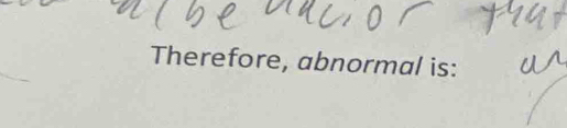 Therefore, abnormal is: