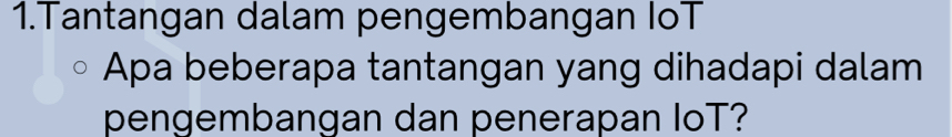 Tantangan dalam pengembangan IoT 
Apa beberapa tantangan yang dihadapi dalam 
pengembangan dan penerapan IoT?