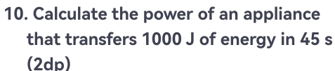 Solved: Calculate the power of an appliance that transfers 1000 J of ...