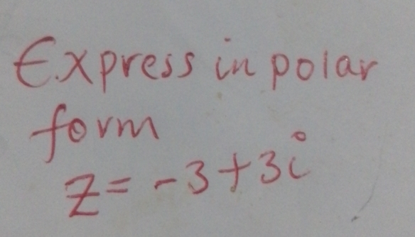 xpress in polar 
form
z=-3+3i