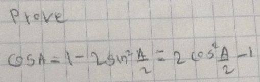 Prove
cos A=1-2sin^2 A/2 =2cos^2 A/2 -1