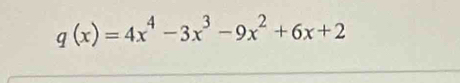 q(x)=4x^4-3x^3-9x^2+6x+2