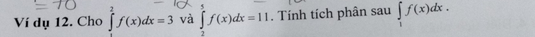 Ví dụ 12. Cho ∈t^2f(x)dx=3 và ∈tlimits _2^(5f(x)dx=11. Tính tích phân sau ∈tlimits _1)f(x)dx.