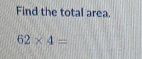 Find the total area.
62* 4=