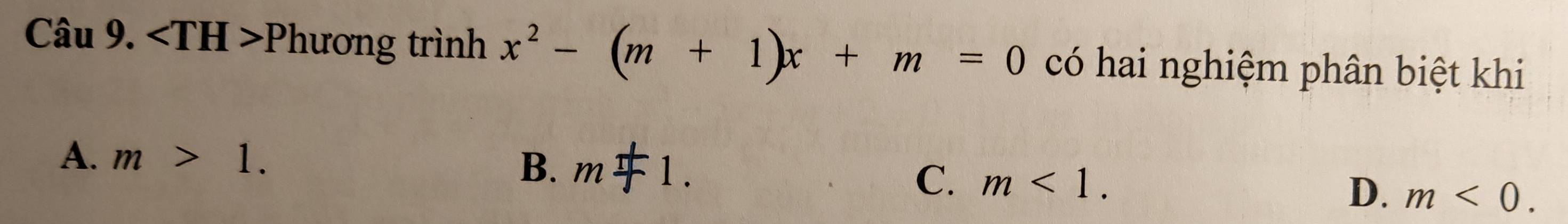 ∠ TH>Phurong trình x^2-(m+1)x+m=0 có hai nghiệm phân biệt khi
A. m>1.
B. m+1.
C. m<1</tex>.
D. m<0</tex>.