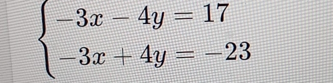 beginarrayl -3x-4y=17 -3x+4y=-23endarray.