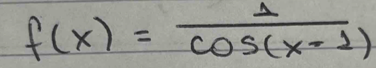 f(x)= 1/cos (x-1) 