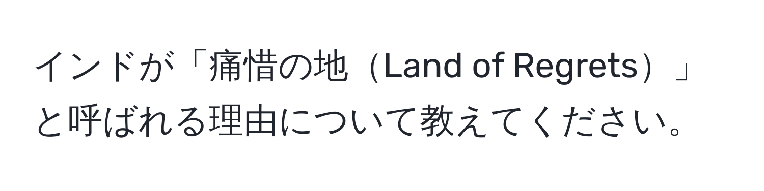 インドが「痛惜の地Land of Regrets」と呼ばれる理由について教えてください。