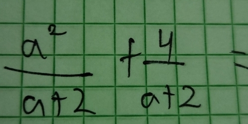  a^2/a+2 + 4/a+2 =