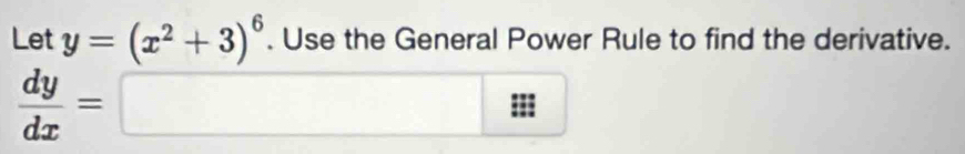 Let y=(x^2+3)^6. Use the General Power Rule to find the derivative.
 dy/dx =□