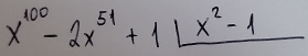 x^(100)-2x^(51)+11_ x^2-1