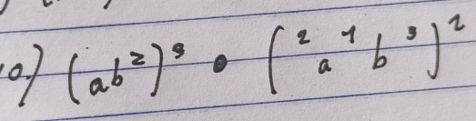 o1 (ab^2)^3· (2a^1b^3)^2