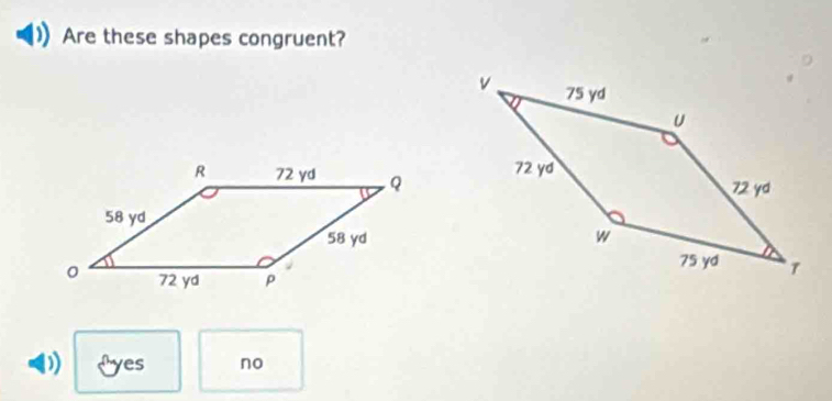 Are these shapes congruent?
D Lyes no