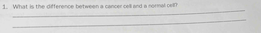 What is the difference between a cancer cell and a normal cell? 
_ 
_