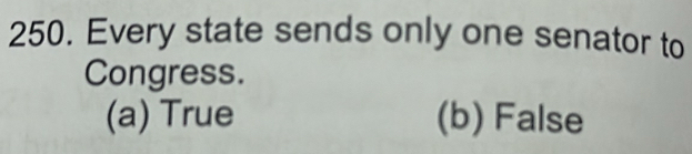 Every state sends only one senator to
Congress.
(a) True (b) False