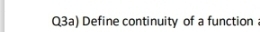 Q3a) Define continuity of a function :