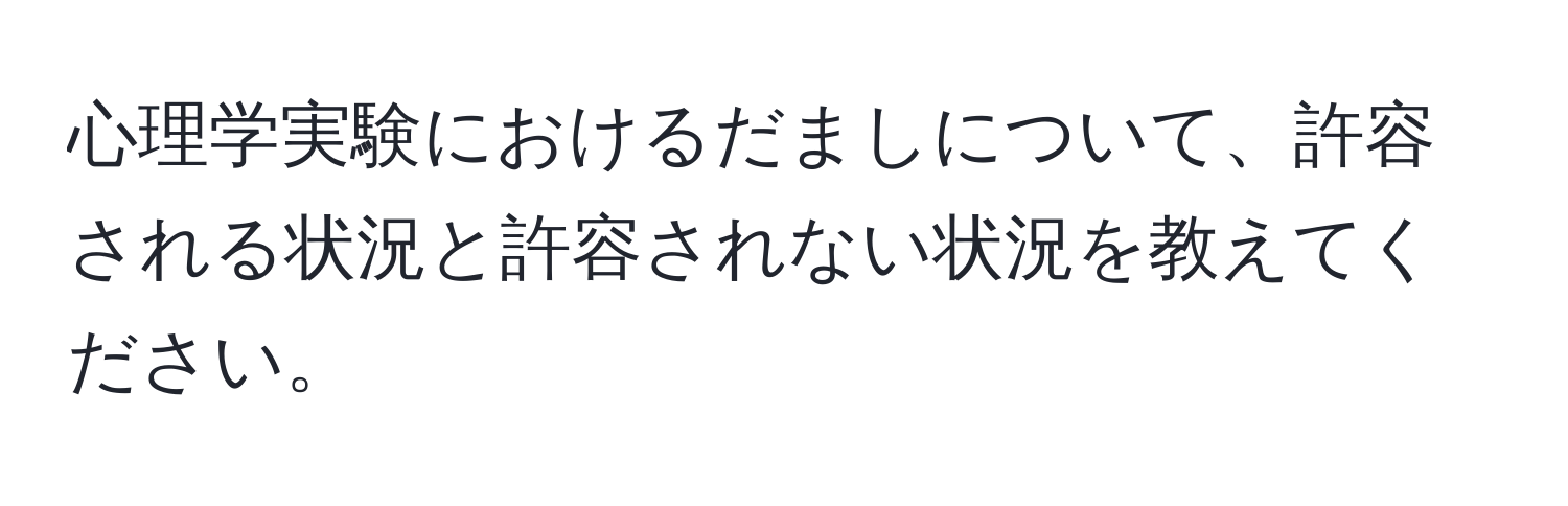 心理学実験におけるだましについて、許容される状況と許容されない状況を教えてください。