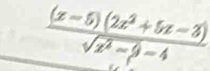  ((x-5)(2x^2+5x-3))/sqrt(x^2-9)-4 