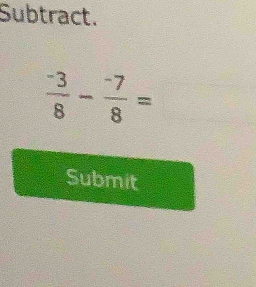 Subtract.
frac ^-38-frac ^-78=
Submit