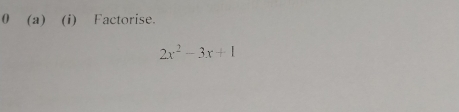 0 (a) (i) Factorise.
2x^2-3x+1