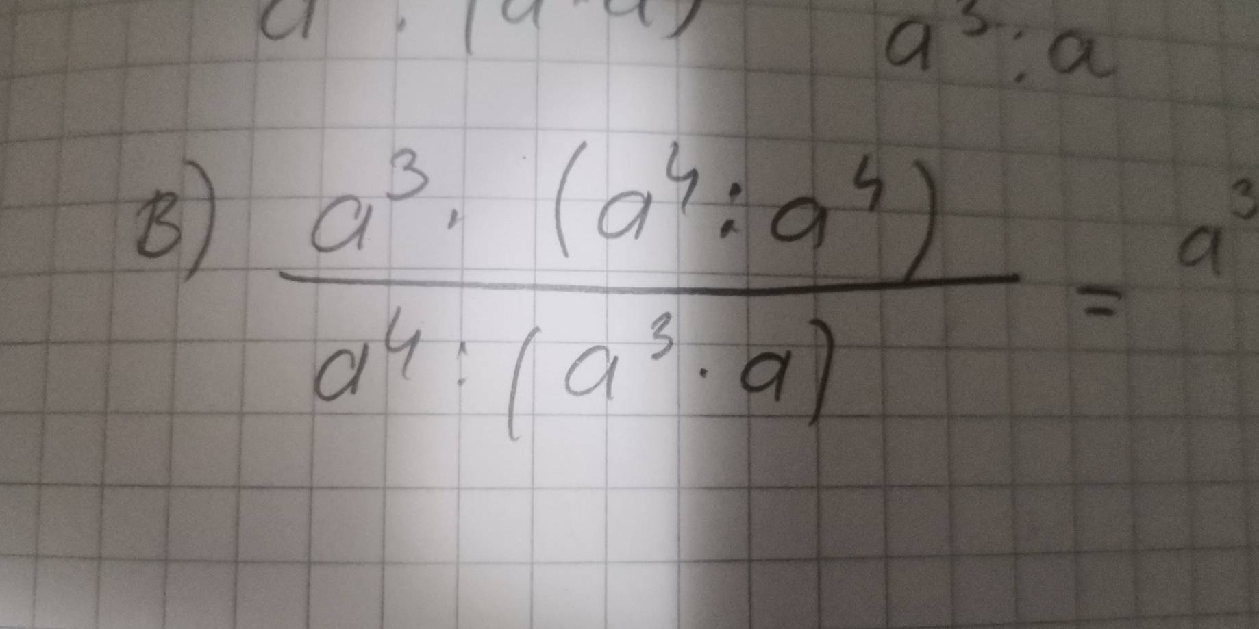 a^3:a
B  a^3· (a^4:a^4)/a^4:(a^3· a) =a^3