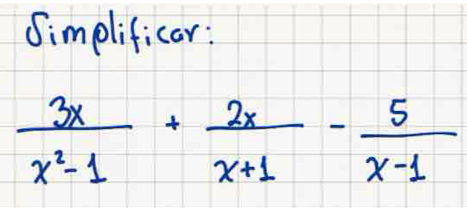 Simplificar:
 3x/x^2-1 + 2x/x+1 - 5/x-1 