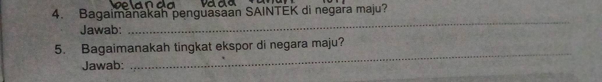 Bagaimanakah penguasaan SAINTEK di negara maju? 
Jawab: 
_ 
_ 
5. Bagaimanakah tingkat ekspor di negara maju? 
Jawab: