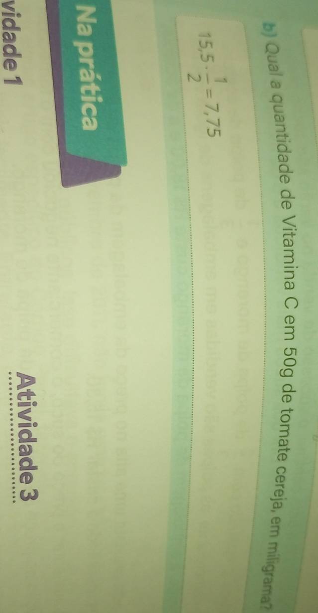Qual a quantidade de Vitamina C em 50g de tomate cereja, em miligrama?
15,5·  1/2 =7,75
Na prática 
vidade 1 Atividade 3