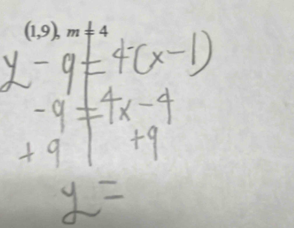 y-9!= 4(x-1)
-9!= 4x-4
+9
+9
y=