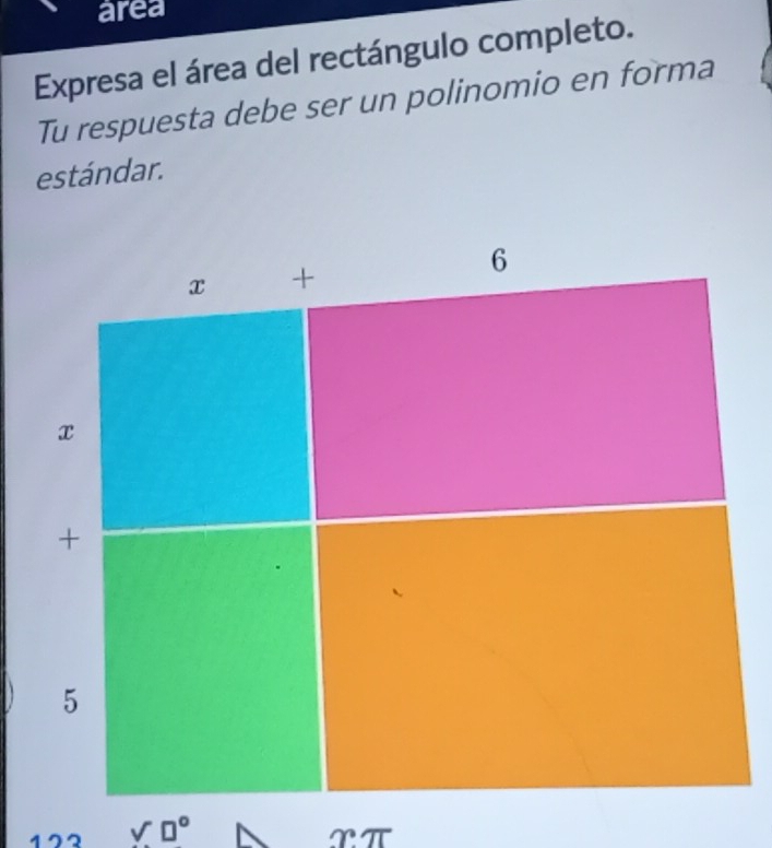 area 
Expresa el área del rectángulo completo. 
Tu respuesta debe ser un polinomio en forma 
estándar.
6
x +
x
+
5
17 V□°
xπ