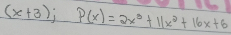 (x+3); P(x)=2x^3+11x^2+16x+6