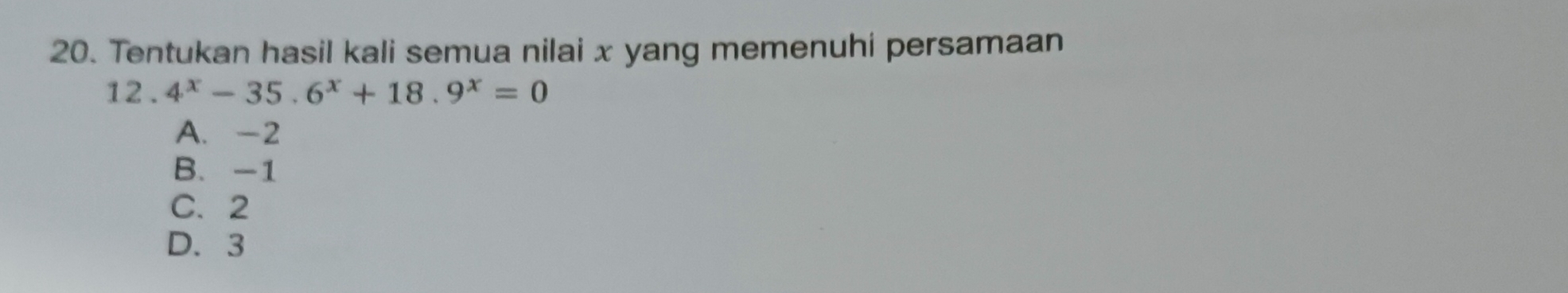 Tentukan hasil kali semua nilai x yang memenuhi persamaan
12.4^x-35.6^x+18.9^x=0
A. -2
B. -1
C. 2
D. 3