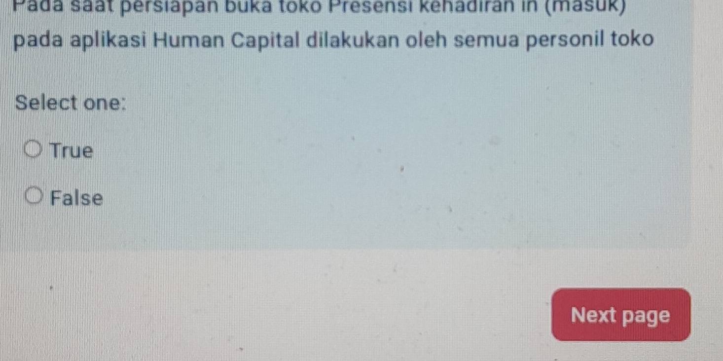 Pada saat persiapan buka toko Presensı kehadıran in (masuk)
pada aplikasi Human Capital dilakukan oleh semua personil toko
Select one:
True
False
Next page