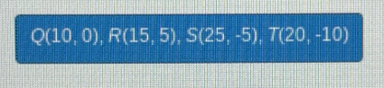 Q(10,0), R(15,5), S(25,-5), T(20,-10)
