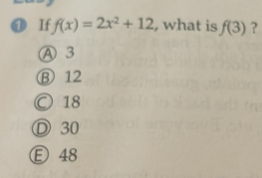 If f(x)=2x^2+12 , what is f(3) ?
A 3
B12
○ 18
D 30
Ⓔ 48