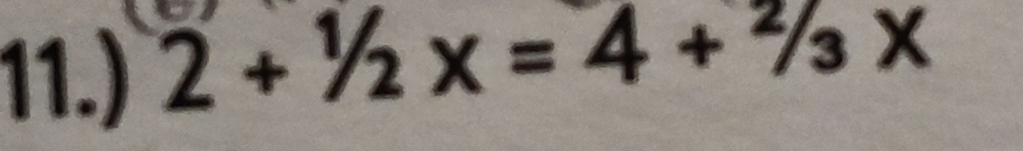 11.)
2+^1/_2x=4+^2/_3X