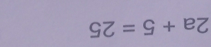 2a+5=25