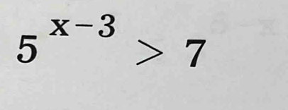 5^(x-3)>7