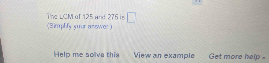 Solved: The LCM of 125 and 275 is . (Simplify your answer.) Help me ...