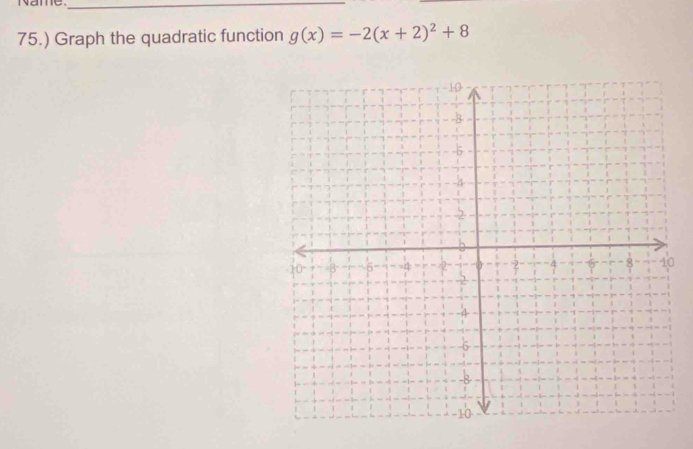 Name_ 
75.) Graph the quadratic function g(x)=-2(x+2)^2+8