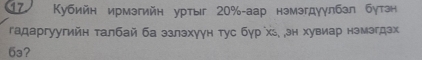 17 Κубийн ирмэгийн уртыг 20% -аар нэмэгдγγлбзл бутзн 
гадаргуугийн талбай ба ззлэхγγн тус бγр хь. зн хувиар нэмэгдэх
63?