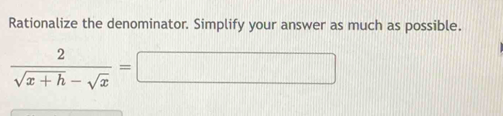 Rationalize the denominator. Simplify your answer as much as possible.
 2/sqrt(x+h)-sqrt(x) =□